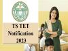 TS TET 2023 Detailed Notification