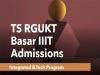 IIIT Integrated B Tech courses admissions at Basara  Academic year 2024-25  Integrated BTech Program Admissions notification  RGUKT Basara  