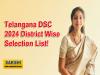 Telangana DSC 2024: District Wise Selection List  TS DSC 2024 Teacher Recruitment District Wise Selection List  Telangana State Teacher Recruitment Selection List 2024