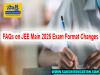 FAQs on JEE Main 2025 Exam Format Changes