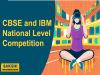 CBSE and IBM National Level Competition   CBSE national-level competition with IBM collaboration  CBSE and IBM organizing a national competition National-level competition by CBSE and IBM 