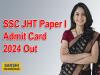 SSC JHT Paper I Admit Card 2024 Out 