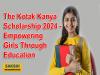 The Kotak Kanya Scholarship 2024-25  Scholarship support for young women in India 