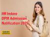 IIM Indore DPM Admission 2025 Notification   Indian Institute of Management Indore DPM 2025 Admission Announcement   Admission Open for IIM Indore Doctoral Programme 2025  