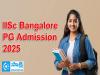 IISc Bangalore PG Admission 2025  IISc Bangalore admission announcement 2025-26  